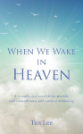 When We Wake in Heaven: A Metaphysical Novel of the Afterlife, Soul Remembrance, and Spiritual Awakening