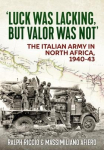 Luck Was Lacking, But Valour Was Not: The Italian Army in North Africa, 1940-43
