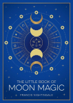 The Little Book of Moon Magic: An Introduction to Lunar Lore, Rituals and Spells