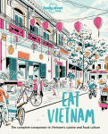 Lonely Planet Eat Vietnam: Restaurant Etiquette & Customs | Best Places to Dine & Must-Try Specialties | Local Foodie Neighbourhoods | Authentic & Immersive Experiences