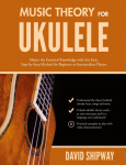 Music Theory for Ukulele: Master the Essential Knowledge with this Easy, Step-by-Step Method for Beginner to Intermediate Players