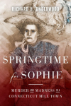 Springtime for Sophie: Murder and Madness in a Connecticut Mill Town