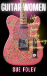 Guitar Women: Life Lessons from Forty Six-String Heroines