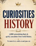 Curiosities: History: 1,000 astonishing facts & quirky anecdotes from world history - to marvel at, smile at and pass on