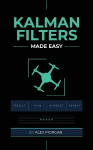 Kalman Filters Made Easy: A Practical, Intuitive Guide to Noise, Uncertainty, and Sensor Fusion for Engineers, Makers, and Robotics Developers