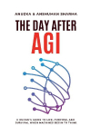 The Day After AGI- A Humans Guide to Life, Purpose, and Survival When Machines Begin to Think