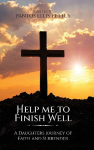 Help Me to Finish Well: A Daughters journey of Faith and Surrender