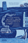 Scotlands Forgotten Past: A History of the Mislaid, Misplaced and Misunderstood