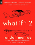 What If? 2: Additional Serious Scientific Answers to Absurd Hypothetical Questions