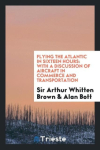 Flying the Atlantic in Sixteen Hours: With a Discussion of Aircraft in Commerce and Transportation