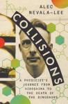 Collisions: A Physicists Journey from Hiroshima to the Death of the Dinosaurs