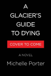 A Glacier's Guide to Dying: A Novel