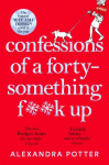 Confessions of a Forty-Something F**k Up: The Funniest WTF AM I DOING? Novel of the Year