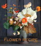 Flower Recipes: 125 Step-by-Step Arrangements for Everyday Occasions