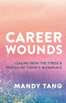Heal Your Career Wounds: Navigating the Trauma of Today's Workplace