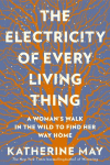 The Electricity of Every Living Thing: A Womans Walk in the Wild to Find Her Way Home