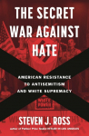 The Secret War Against Hate: American Resistance to Antisemitism and White Supremacy