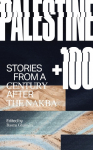 Palestine +100: Stories from a Century After the Nakba