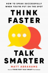 Think Faster, Talk Smarter: How to Speak Successfully When Youre Put on the Spot
