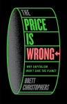The Price is Wrong: Why Capitalism Wont Save the Planet