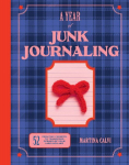 A Year of Junk Journaling: 52 Weeks of Prompts and Inspiration for Scrapbooking