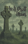Irish Ghost Stories (Mystery & Supernatural): From the Haunted 19th Century