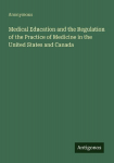 Medical Education and the Regulation of the Practice of Medicine in the United States and Canada
