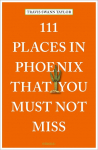 111 Places in Phoenix That You Must Not Miss: Travel Guide