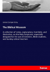 The Biblical Museum: A collection of notes, explanatory, homiletic, and illustrative, on the Holy Scriptures, especially designed for the use of ministers, Bible students, and Sunday-school teachers