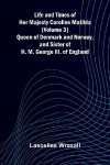 Life and Times of Her Majesty Caroline Matilda (Volume 3); Queen of Denmark and Norway, and Sister of H. M. George III. of England