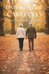 Dating Again, Carefully: A Widow/Widower's Guide to New Love