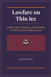 Lawfare on Thin Ice: Using Courts, Treaties, and Tribunals to Win Territory Without Shots