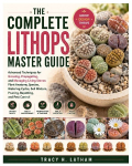The Complete Lithops Master Guide: Advanced Techniques for Growing, Propagating, and Managing Living Stones: Plant Anatomy, Species, Watering Cycles, Soil Mixture, Pruning, Repotting, and Pest Control