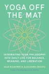 Yoga Off the Mat: A Practical Guide to the Wisdom of Yoga--Find Balance, Meaning, and Liberation in Your Daily Life