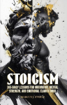 Stoicism: 365 Daily Lessons for Motivation, Mental Strength, and Emotional Clarity
