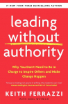 Leading Without Authority: Why You Dont Need To Be In Charge to Inspire Others and Make Change Happen
