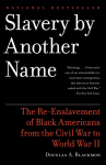 Slavery by Another Name (Pulitzer Prize Winner): The Re-Enslavement of Black Americans from the Civil War to World War II