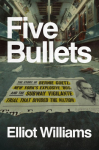 Five Bullets: The Story of Bernie Goetz, New Yorks Explosive 80s, and the Subway Vigilante Trial That Divided the Nation