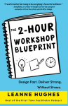The 2-Hour Workshop Blueprint: Design Fast. Deliver Strong. Without Stress.