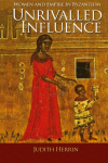 Unrivalled Influence: Women and Empire in Byzantium