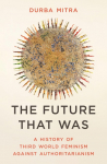The Future That Was: A History of Third World Feminism Against Authoritarianism