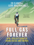 Full Gas Forever: A 40+ Cyclists Guide to Riding Faster and Further