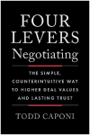 Four Levers Negotiating: The Simple, Counterintuitive Way to Higher Deal Values and Lasting Trust