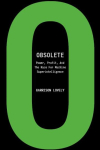 Obsolete: The AI Industry's Trillion Dollar Race to Replace Us--And How to Stop It