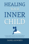 Healing Your Inner Child: A Compassionate Guide to Silence Your Inner Critic, Reclaim Your Self-Worth, and Become the Parent You Never Had