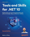 Tools and Skills for .NET 10 - Second Edition: Get the career you want with good practices and patterns to design, debug, and test your solutions