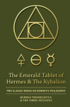 The Emerald Tablet of Hermes & The Kybalion: Two Classic Books on Hermetic Philosophy