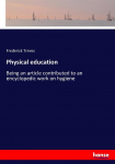 Physical education: Being an article contributed to an encyclopedic work on hygiene