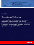The Anatomy of Melancholy: what it is, with all the kinds, causes, symptons, prognostics, and several cures of it - in three partitions with their several sections, members, and subsections, philosophically, medically, historically opened and cut up. ...