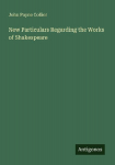 New Particulars Regarding the Works of Shakespeare